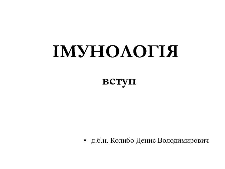 ІМУНОЛОГІЯ вступд.б.н. Колибо Денис Володимирович