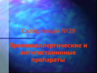 Слайд-лекция №29. Противоаллергические и антигистаминные препараты