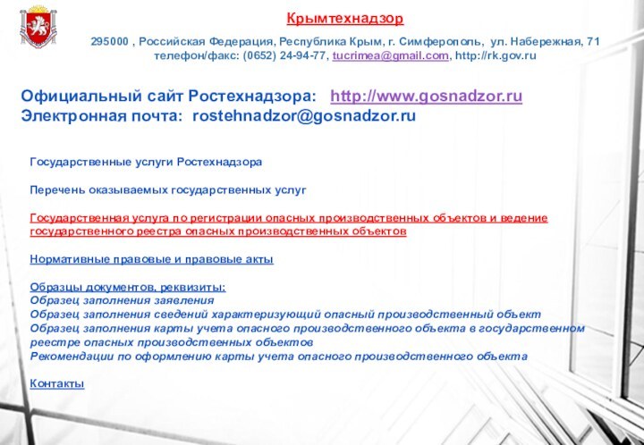  Официальный сайт Ростехнадзора:  http://www.gosnadzor.ruЭлектронная почта: rostehnadzor@gosnadzor.ruГосударственные услуги РостехнадзораПеречень оказываемых государственных услугГосударственная