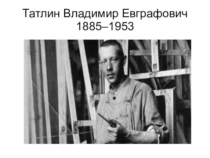 Татлин Владимир Евграфович 1885–1953