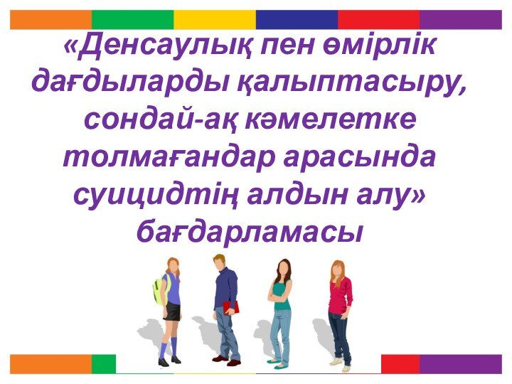 «Денсаулық пен өмірлік дағдыларды қалыптасыру, сондай-ақ кәмелетке толмағандар арасында суицидтің алдын алу» бағдарламасы