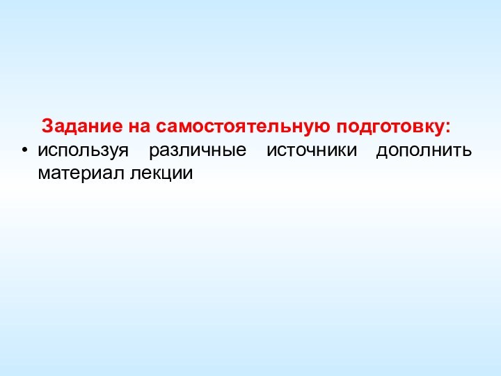 Задание на самостоятельную подготовку:используя различные источники дополнить материал лекции