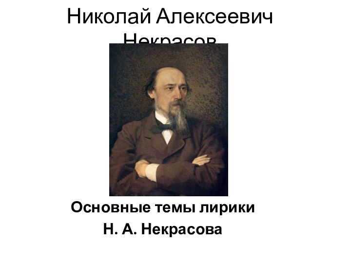 Николай Алексеевич НекрасовОсновные темы лирики Н. А. Некрасова