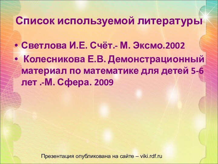 Список используемой литературыСветлова И.Е. Счёт.- М. Эксмо.2002 Колесникова Е.В. Демонстрационный материал по