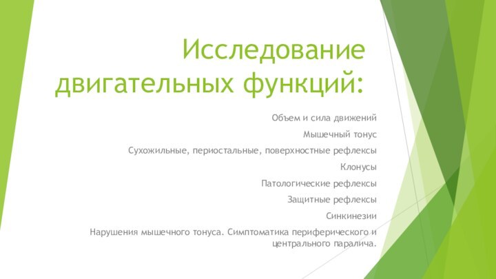 Исследование двигательных функций:Объем и сила движенийМышечный тонусСухожильные, периостальные, поверхностные рефлексыКлонусыПатологические рефлексыЗащитные рефлексыСинкинезииНарушения