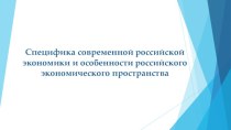 Специфика современной российской экономики и особенности российского экономического пространства