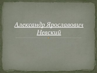 Александр Ярославович Невский — князь Новгородский, русский полководец