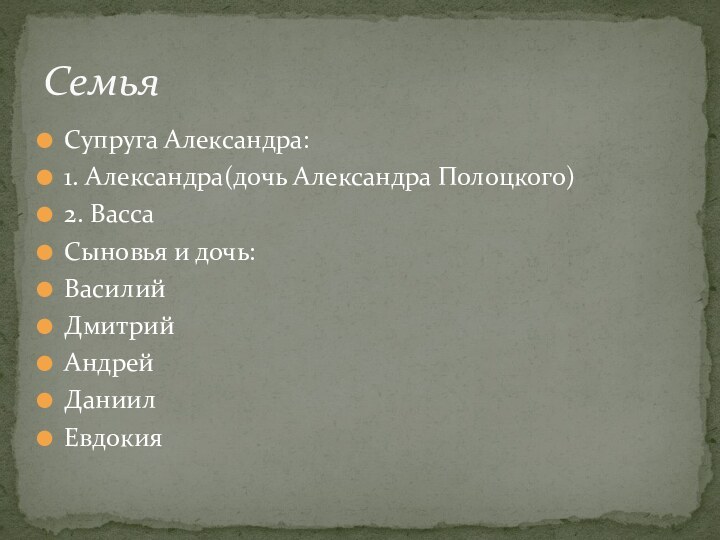 Супруга Александра:1. Александра(дочь Александра Полоцкого)2. ВассаСыновья и дочь:ВасилийДмитрийАндрейДаниилЕвдокияСемья