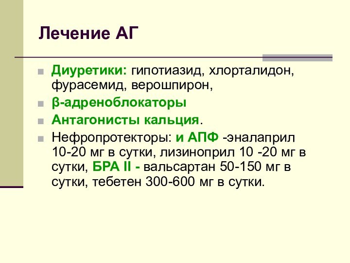 Лечение АГДиуретики: гипотиазид, хлорталидон, фурасемид, верошпирон, β-адреноблокаторыАнтагонисты кальция.Нефропротекторы: и АПФ -эналаприл 10-20