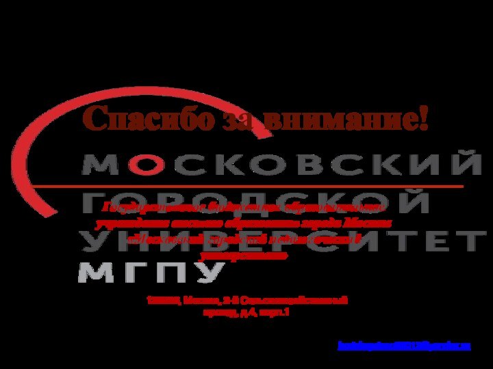 Спасибо за внимание!Государственное бюджетное образовательное учреждение высшего образования города Москвы «Московский городской