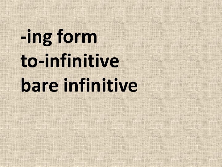 -ing formto-infinitivebare infinitive