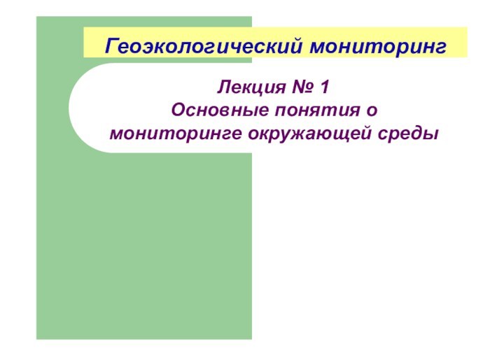 Лекция № 1Основные понятия о мониторинге окружающей средыГеоэкологический мониторинг