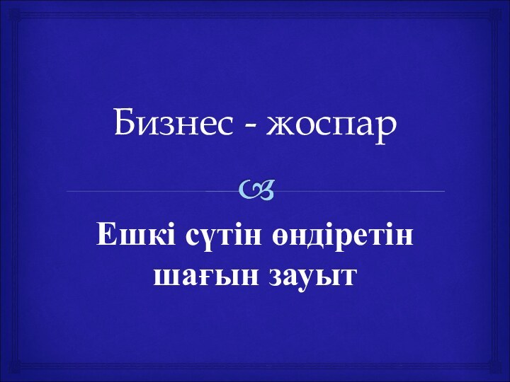 Бизнес - жоспарЕшкі сүтін өндіретін шағын зауыт