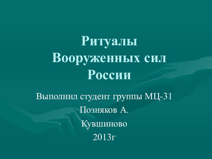 Ритуалы  Вооруженных сил  РоссииВыполнил студент группы МЦ-31Позняков А.Кувшиново2013г