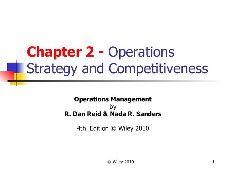 © Wiley 2010Chapter 2 - Operations Strategy and CompetitivenessOperations ManagementbyR. Dan Reid