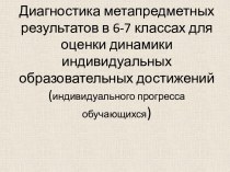 Диагностика метапредметных результатов в 6-7 классах для оценки динамики индивидуальных образовательных достижений