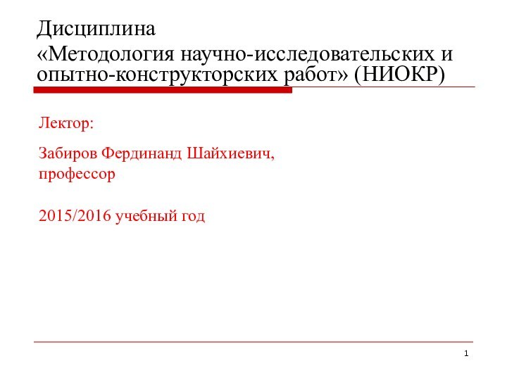 Дисциплина  «Методология научно-исследовательских и опытно-конструкторских работ» (НИОКР) Лектор: Забиров