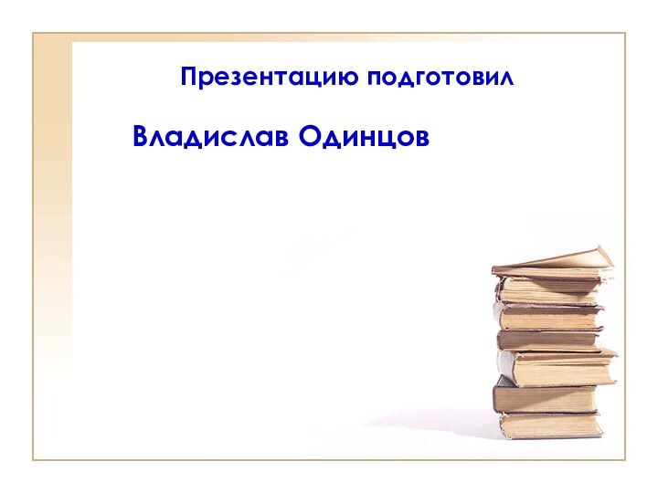 Презентацию подготовилВладислав Одинцов