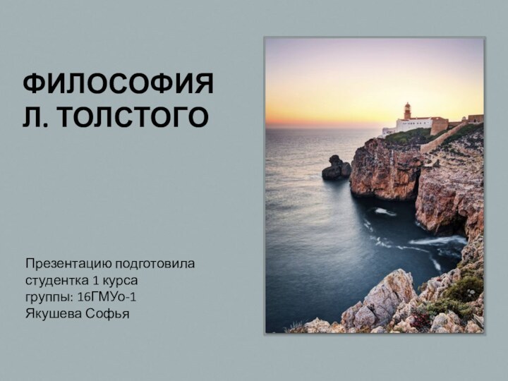 ФИЛОСОФИЯ Л. ТОЛСТОГОПрезентацию подготовила студентка 1 курса группы: 16ГМУо-1Якушева Софья