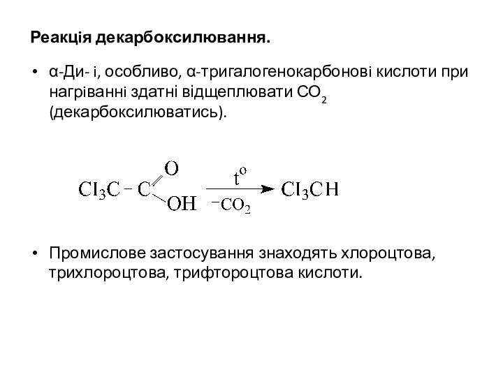 Реакцiя декарбоксилювання. α-Ди- i, особливо, α-тригалогенокарбоновi кислоти при нагрiваннi здатні відщеплювати СО2