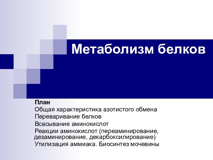 Метаболизм белковПланОбщая характеристика азотистого обменаПереваривание белковВсасывание аминокислотРеакции аминокислот (переаминирование,дезаминирование, декарбоксилирование)Утилизация аммиака. Биосинтез мочевины