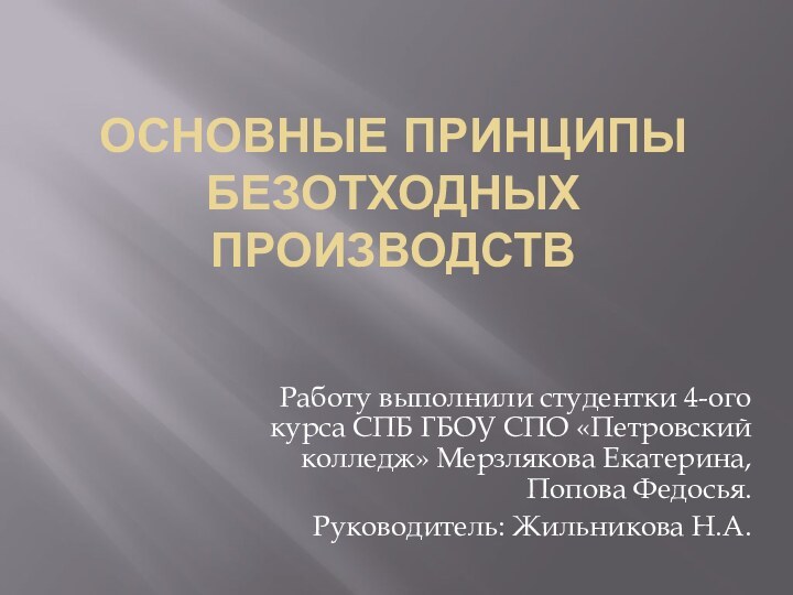 ОСНОВНЫЕ ПРИНЦИПЫ БЕЗОТХОДНЫХ ПРОИЗВОДСТВРаботу выполнили студентки 4-ого курса СПБ ГБОУ СПО «Петровский