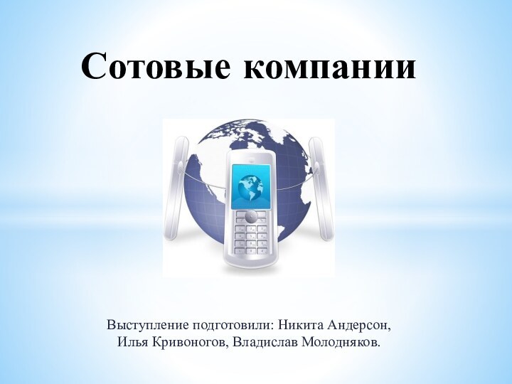 Выступление подготовили: Никита Андерсон, Илья Кривоногов, Владислав Молодняков.Сотовые компании