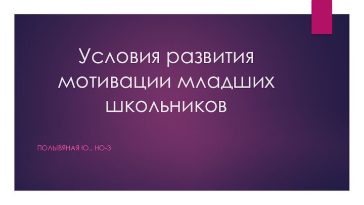 Условия развития мотивации младших школьников ПОЛЫВЯНАЯ Ю., НО-3