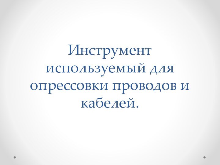 Инструмент используемый для опрессовки проводов и кабелей.