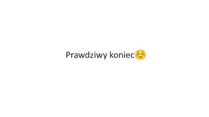 Prawdziwy koniec☺