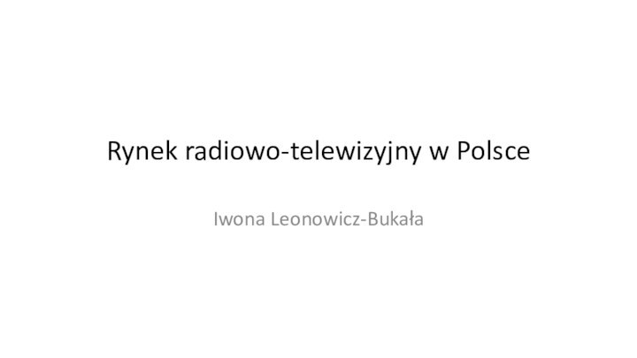 Rynek radiowo-telewizyjny w PolsceIwona Leonowicz-Bukała