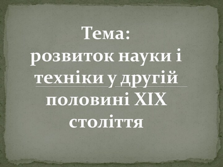 Тема: розвиток науки і  техніки у другій  половині XIX століття