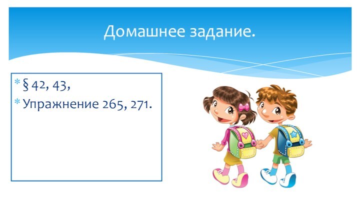 Домашнее задание.§ 42, 43, Упражнение 265, 271.