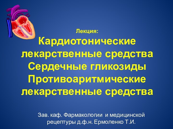 Лекция:  Кардиотонические лекарственные средства Сердечные гликозиды Противоаритмические лекарственные средстваЗав. каф. Фармакологии