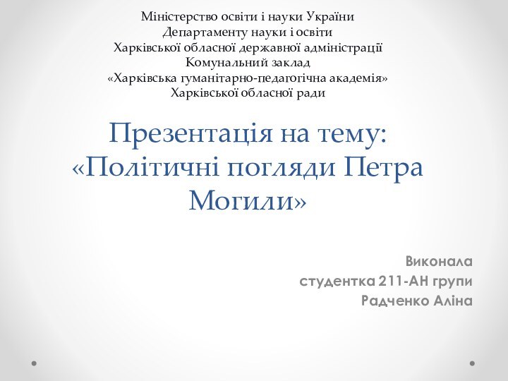 Презентація на тему: «Політичні погляди Петра Могили»Виконала студентка 211-АН групиРадченко АлінаМіністерство освіти