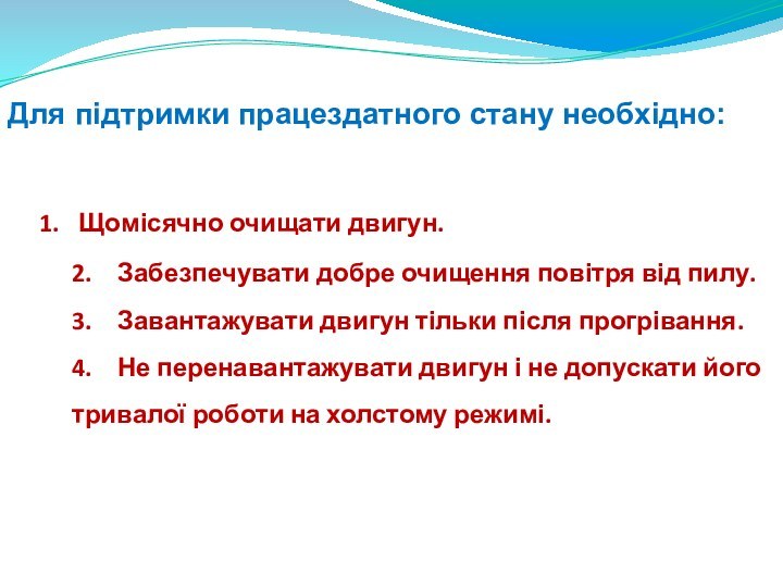 1.	Щомісячно очищати двигун. 2.	Забезпечувати добре очищення повітря від пилу. 3.	Завантажувати двигун тільки