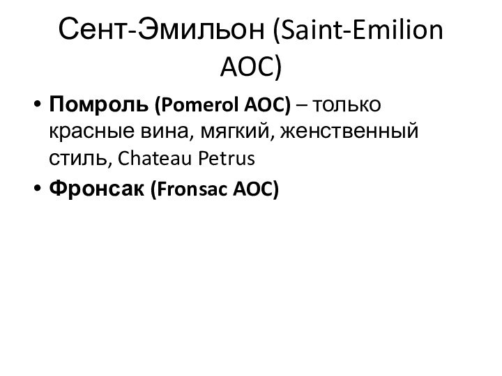 Сент-Эмильон (Saint-Emilion AOC)Помроль (Pomerol AOC) – только красные вина, мягкий, женственный стиль,