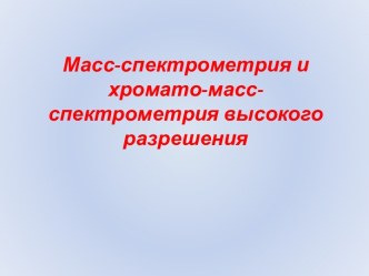 Масс-спектрометрия и хромато-масс-спектрометрия высокого разрешения