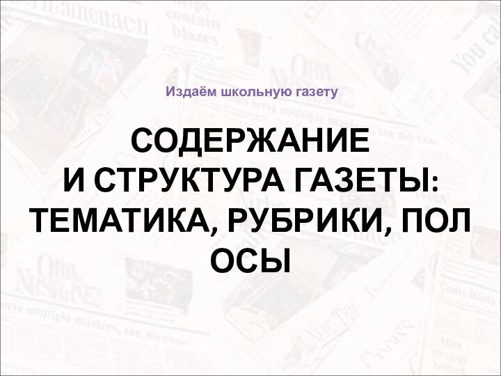 СОДЕРЖАНИЕ  И СТРУКТУРА ГАЗЕТЫ: ТЕМАТИКА, РУБРИКИ, ПОЛОСЫИздаём школьную газету