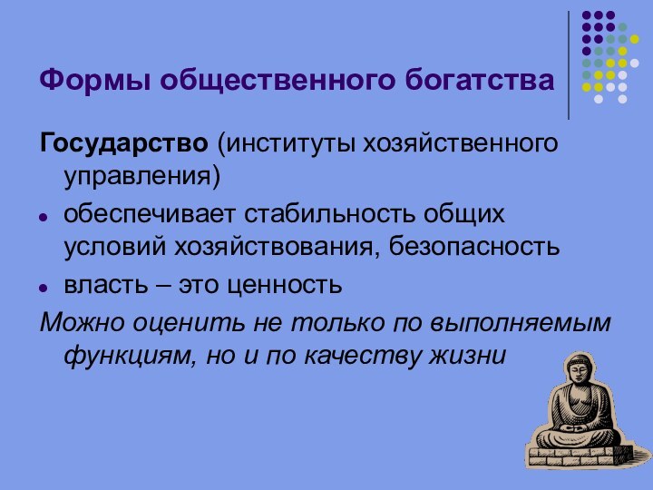 Формы общественного богатства Государство (институты хозяйственного управления) обеспечивает стабильность общих условий хозяйствования,