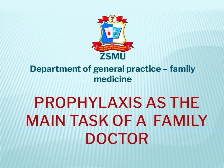 PROPHYLAXIS AS THE MAIN TASK OF A FAMILY DOCTORZSMUDepartment of general practice – family medicine