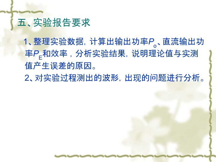 五、实验报告要求   1、整理实验数据，计算出输出功率Po、直流输出功率PE和效率 ，分析实验结果，说明理论值与实测值产生误差的原因。 2、对实验过程测出的波形，出现的问题进行分析。