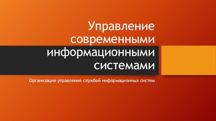 Управление современными информационными системамиОрганизация управления службой информационных систем