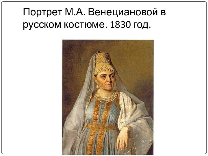 Портрет М.А. Венециановой в русском костюме. 1830 год.