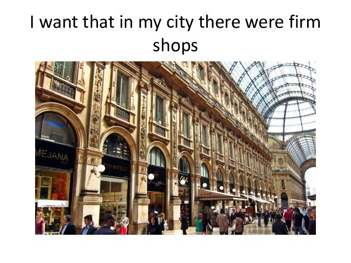 I want that in my city there were firm shops