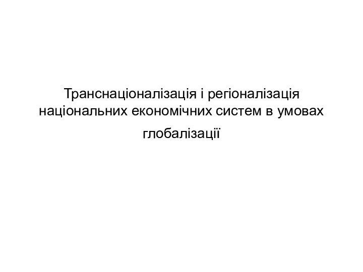 Транснаціоналізація і регіоналізація національних економічних систем в умовах глобалізації