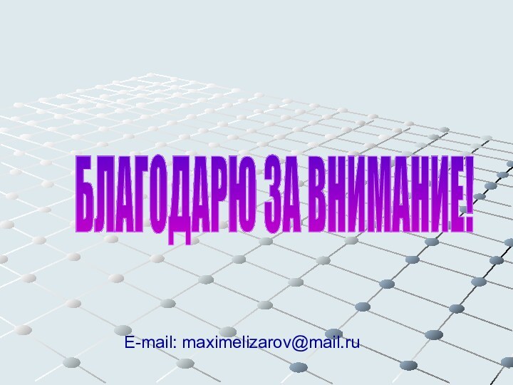 E-mail: maximelizarov@mail.ru БЛАГОДАРЮ ЗА ВНИМАНИЕ!