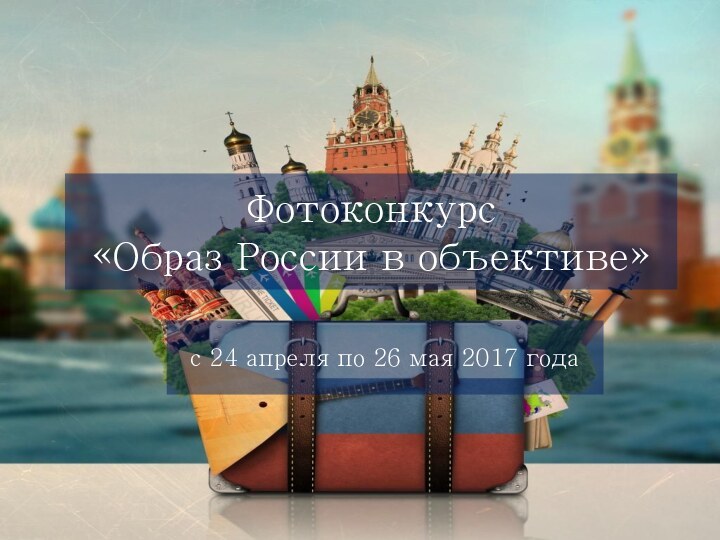 Фотоконкурс  «Образ России в объективе»с 24 апреля по 26 мая 2017 года