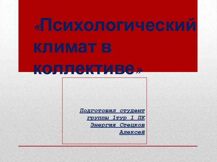 «Психологический климат в коллективе»Подготовил студент группы 1тур 1 ПК Энергия Стецков Алексей