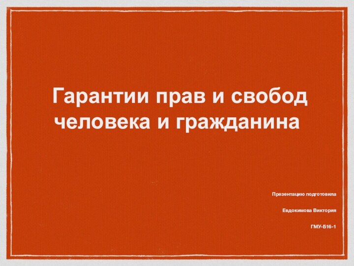 Гарантии прав и свобод человека и гражданина Презентацию подготовилаЕвдокимова Виктория ГМУ-Б16-1